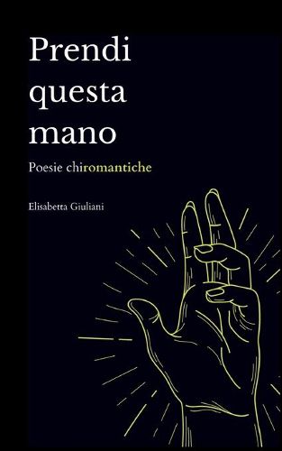 Cover image for Prendi Questa Mano: Poesie chiromantiche