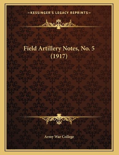 Cover image for Field Artillery Notes, No. 5 (1917)