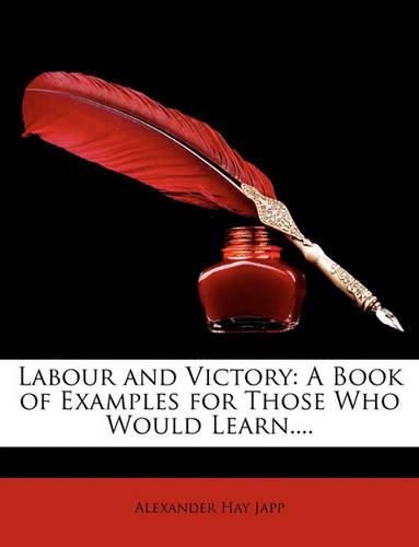 Labour and Victory: A Book of Examples for Those Who Would Learn....