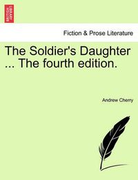 Cover image for The Soldier's Daughter ... the Fourth Edition.