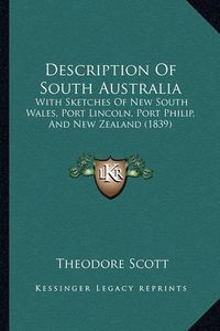 Cover image for Description of South Australia: With Sketches of New South Wales, Port Lincoln, Port Philip, and New Zealand (1839)