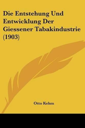 Cover image for Die Entstehung Und Entwicklung Der Giessener Tabakindustrie (1903)