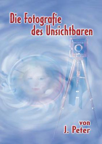 Cover image for Die Fotografie Des Unsichtbaren