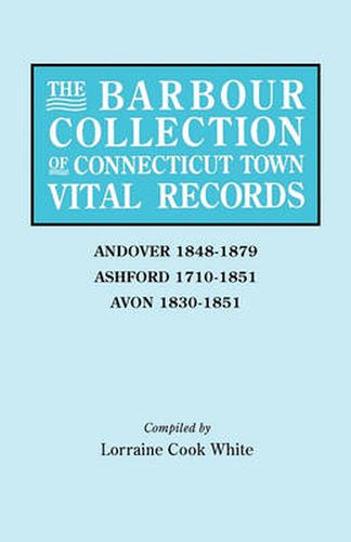 Cover image for The Barbour Collection of Connecticut Town Vital Records. Volume 1: Andover 1848-1879, Ashford 1710-1851, Avon 1830-1851