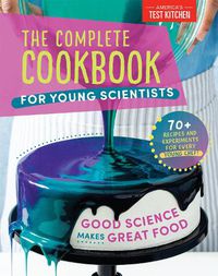 Cover image for The Complete Cookbook for Young Scientists: Good Science Makes Great Food: 70+ Recipes, Experiments, & Activities