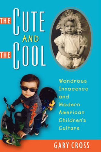 Cover image for The Cute and the Cool: Wondrous Innocence and Modern American Children's Culture