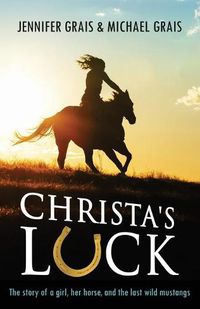 Cover image for Christa's Luck: The story of a girl, her horse, and the last wild mustangs