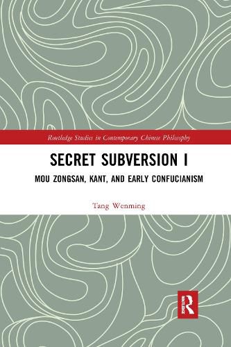 Secret Subversion I: Mou Zongsan, Kant, and Early Confucianism