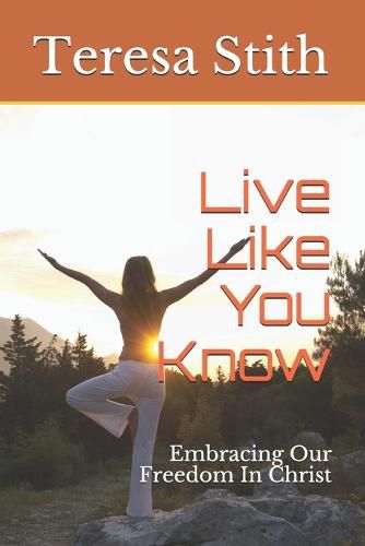 Cover image for Live Like You Know: Embracing Our Freedom In Christ
