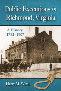 Cover image for Public Executions in Richmond, Virginia: A History, 1782-1907