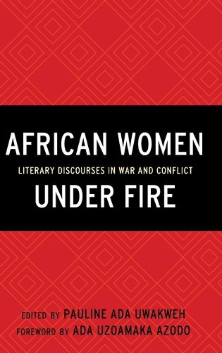 African Women Under Fire: Literary Discourses in War and Conflict