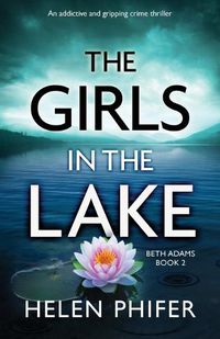 Cover image for The Girls in the Lake: An addictive and gripping crime thriller