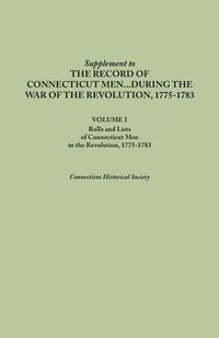 Cover image for Supplement to the Records of Connecticut Men During the War of the Revolution, 1775-1783. Volume I: Rolls and Lists of Connecticut Men in the Revoluti