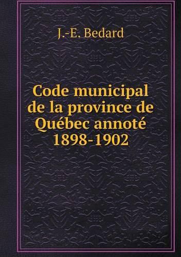 Cover image for Code municipal de la province de Quebec annote 1898-1902