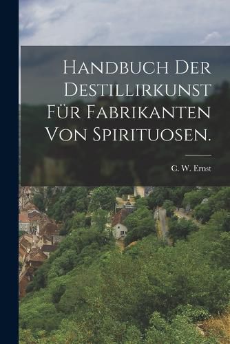 Cover image for Handbuch der Destillirkunst fuer Fabrikanten von Spirituosen.