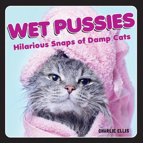 Cover image for Wet Pussies: Hilarious Snaps of Damp Cats