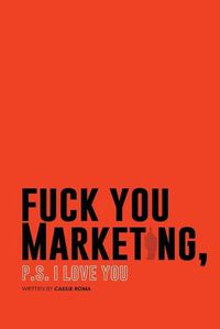 Cover image for F*ck You Marketing: PS I love you