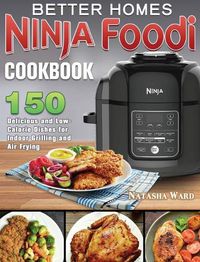 Cover image for Better Homes Ninja Foodi Cookbook: 150 Delicious and Low- Calorie Dishes for Indoor Grilling and Air Frying