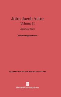 Cover image for John Jacob Astor, Volume II