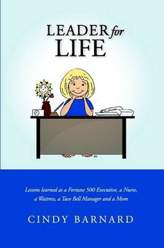 Cover image for Leader for Life: Lessons Learned as a Fortune 500 Executive, a Nurse, a Waitress, a Taco Bell Manager and a Mom