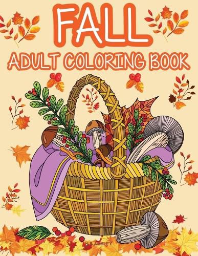 Fall adult coloring book: Get rid of stress and create something beautiful with this stress-relieving coloring book, with beautiful scenes of autumn, Halloween and Thanksgiving.