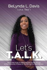 Cover image for Let's T.A.L.K.: Your 4-Step Guide To Getting Beyond The Pain Of Loss And The Uncertainty Of Illness So You Can Live Your Best Life Now