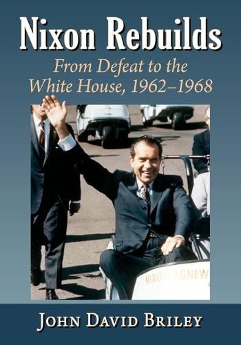 Cover image for Nixon Rebuilds: From Defeat to the White House, 1962-1968