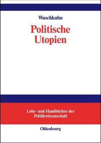 Politische Utopien: Ein Politiktheoretischer UEberblick Von Der Antike Bis Heute