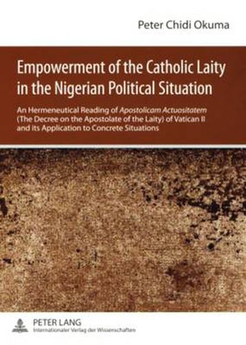 Cover image for Empowerment of the Catholic Laity in the Nigerian Political Situation: An Hermeneutical Reading of  Apostolicam Actuositatem  (The Decree on the Apostolate of the Laity) of Vatican II and its Application to Concrete Situations