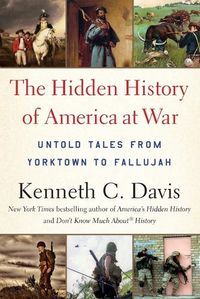 Cover image for The Hidden History of America at War: Untold Tales from Yorktown to Fallujah