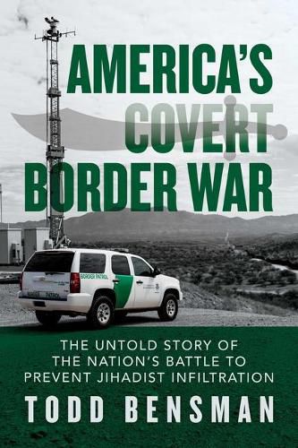 Cover image for America's Covert Border War: The Untold Story of the Nation's Battle to Prevent Jihadist Infiltration