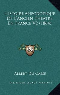 Cover image for Histoire Anecdotique de L'Ancien Theatre En France V2 (1864)