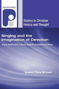 Cover image for Singing and the Imagination of Devotion: Vocal Aesthetics in Early English Protestant Culture