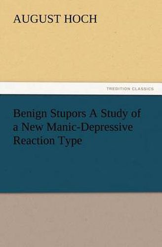 Cover image for Benign Stupors A Study of a New Manic-Depressive Reaction Type