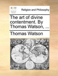 Cover image for The Art of Divine Contentment. by Thomas Watson, ...