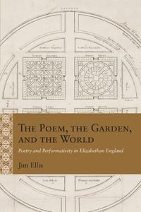 Cover image for The Poem, the Garden, and the World: Poetry and Performativity in Elizabethan England