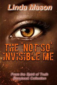 Cover image for The 'Not So' Invisible Me: From the Spirit of Truth Storybook Collection