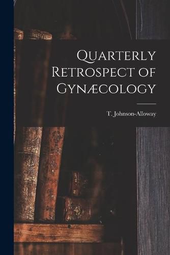 Cover image for Quarterly Retrospect of Gynaecology [microform]