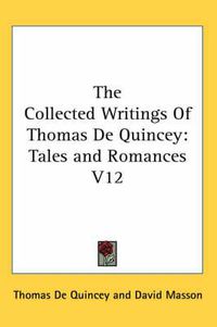 Cover image for The Collected Writings Of Thomas De Quincey: Tales and Romances V12