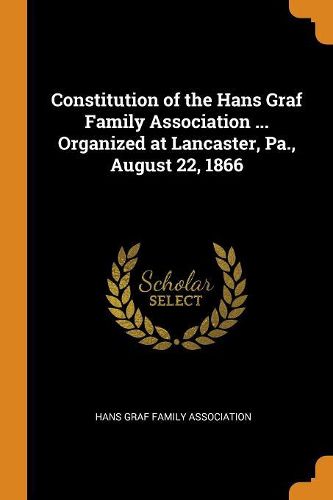 Cover image for Constitution of the Hans Graf Family Association ... Organized at Lancaster, Pa., August 22, 1866