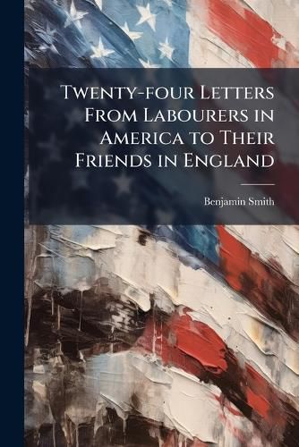Cover image for Twenty-four Letters From Labourers in America to Their Friends in England