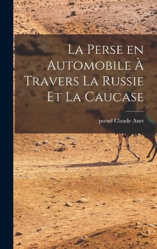 Cover image for La perse en automobile a travers la Russie et la Caucase