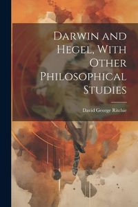 Cover image for Darwin and Hegel, With Other Philosophical Studies