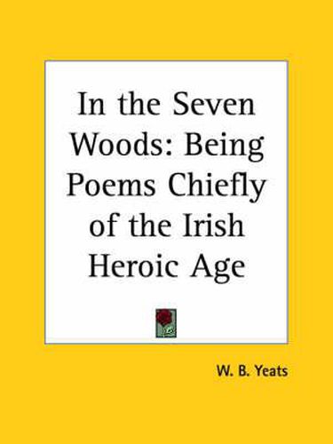 Cover image for In the Seven Woods: Being Poems Chiefly of the Irish Heroic Age (1903)