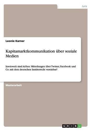 Cover image for Kapitalmarktkommunikation uber soziale Medien: Inwieweit sind Ad-hoc Mitteilungen uber Twitter, Facebook und Co. mit dem deutschen Insiderrecht vereinbar?