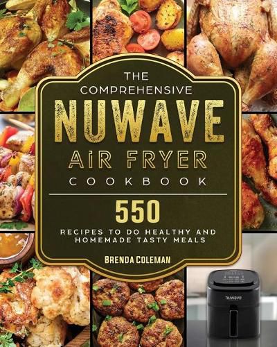 Cover image for The Comprehensive NuWave Air Fryer Cookbook: 550 Recipes to do Healthy and Homemade Tasty Meals