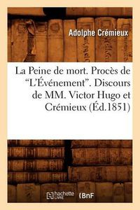 Cover image for La Peine de Mort. Proces de l'Evenement. Discours de MM. Victor Hugo Et Cremieux (Ed.1851)