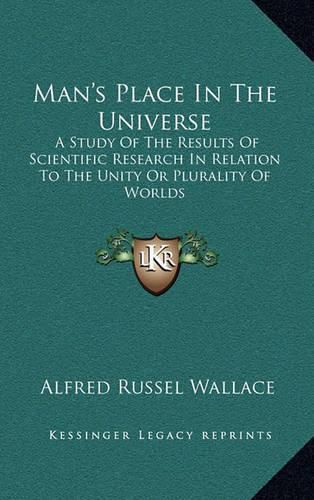 Man's Place in the Universe: A Study of the Results of Scientific Research in Relation to the Unity or Plurality of Worlds