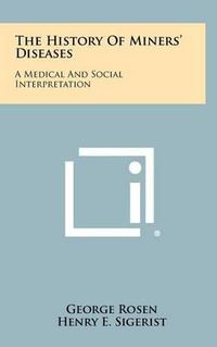 Cover image for The History of Miners' Diseases: A Medical and Social Interpretation