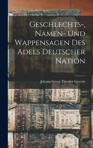 Cover image for Geschlechts-, Namen- Und Wappensagen Des Adels Deutscher Nation